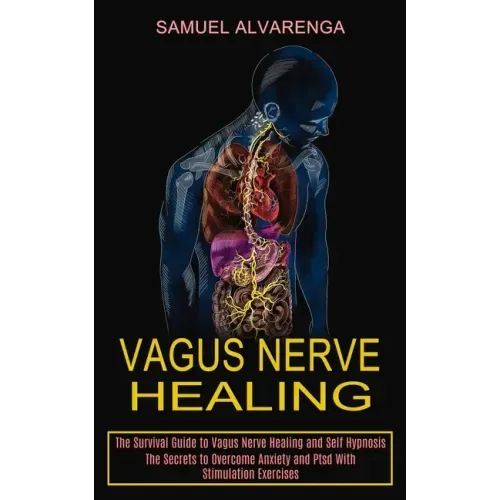 Vagus Nerve Healing: The Secrets to Overcome Anxiety and Ptsd With Stimulation Exercises (The Survival Guide to Vagus Nerve Healing and Self Hypnosis)