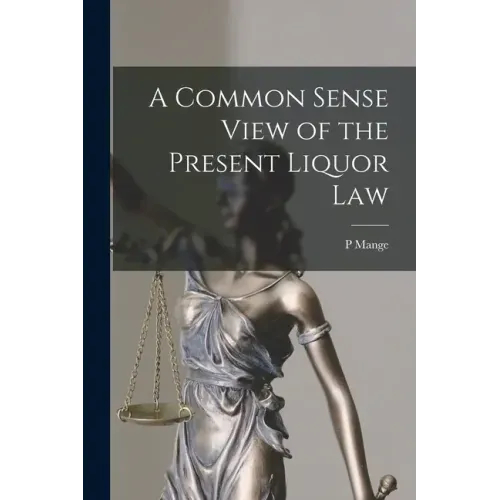 A Common Sense View of the Present Liquor Law [microform]