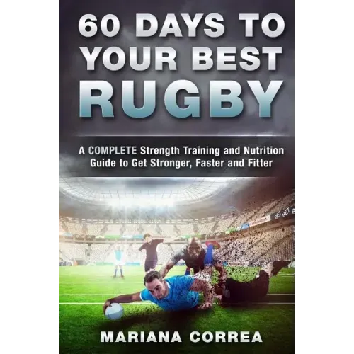 60 DAYS To YOUR BEST RUGBY: A COMPLETE Strength Training and Nutrition Guide to Get Stronger, Faster and Fitter