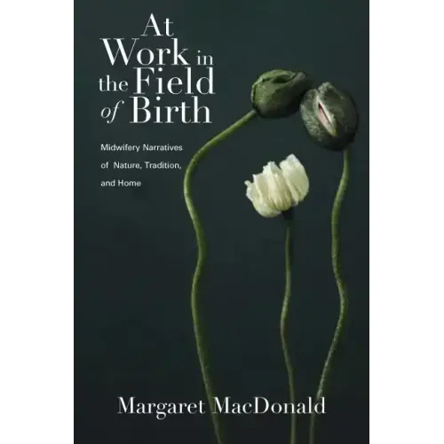 At Work in the Field of Birth: Midwifery Narratives of Nature, Tradition, and Home