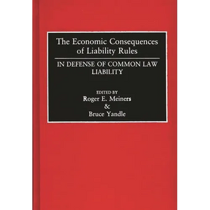 The Economic Consequences of Liability Rules: In Defense of Common Law Liability - Hardcover