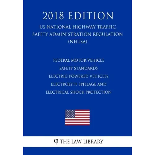 Federal Motor Vehicle Safety Standards - Electric-Powered Vehicles - Electrolyte Spillage and Electrical Shock Protection (US National Highway Traffic