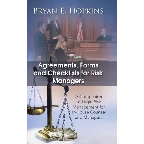 Agreements, Forms and Checklists for Risk Managers: A Companion to Legal Risk Management for In-House Counsel and Managers