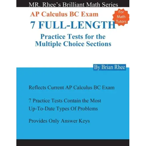 For Math Tutors: AP Calculus BC Exam 7 Full-Length Practice Tests for the Multiple Choice Sections: 7 Full-Length Practice Tests for th