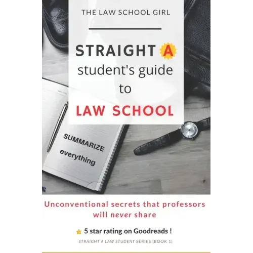 Straight A Student's Guide To Law School: 8 Unconventional secrets that professors will not tell you