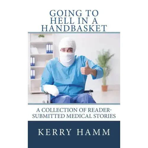 Going to Hell in a Handbasket: A Collection of Reader-Submitted Medical Stories