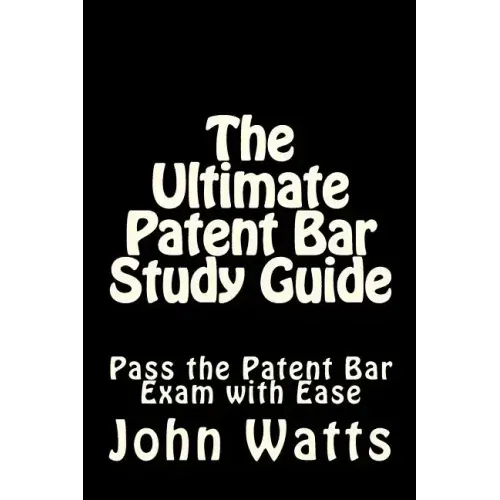The Ultimate Patent Bar Study Guide: Pass the Patent Bar Exam with Ease