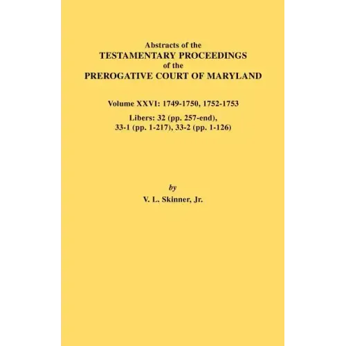 Abstracts of the Testamentary Proceedings of the Prerogative Court of Maryland. Volume XXVI: 1749-1750, 1752-1753. Libers: 32 (Pp. 257-End), 33-1 (Pp.