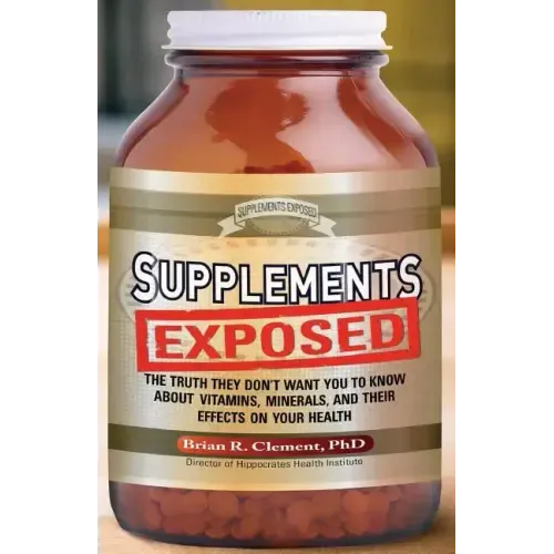 Supplements Exposed: The Truth They Don't Want You to Know about Vitamins, Minerals, and Their Effects on Your Health