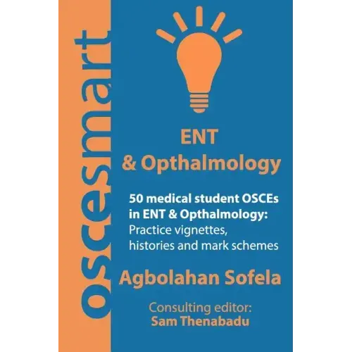 OSCEsmart - 50 medical student OSCEs in ENT & Opthalmology: Vignettes, histories and mark schemes for your finals.