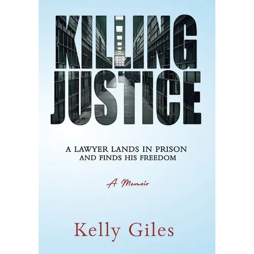 Killing Justice: A Lawyer Lands in Prison and Finds his Freedom