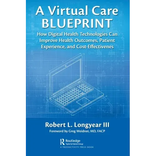 A Virtual Care Blueprint: How Digital Health Technologies Can Improve Health Outcomes, Patient Experience, and Cost Effectiveness