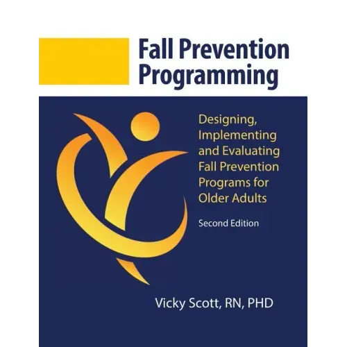 Fall Prevention Programming: Designing, Implementing and Evaluating Fall Prevention Programs for Older Adults (Second Edition)