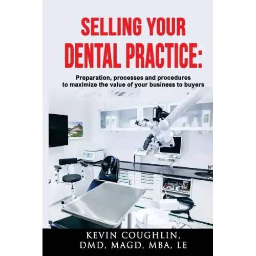 Selling your dental practice: preparation, processes and procedures to maximize the value of your business to buyers