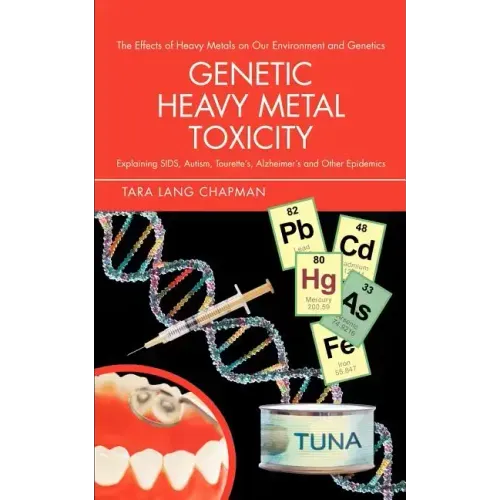 Genetic Heavy Metal Toxicity: Explaining Sids, Autism, Tourette's, Alzheimer's and Other Epidemics