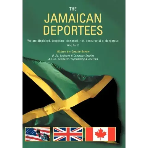 The Jamaican Deportees: (We Are Displaced, Desperate, Damaged, Rich, Resourceful or Dangerous). Who Am I?