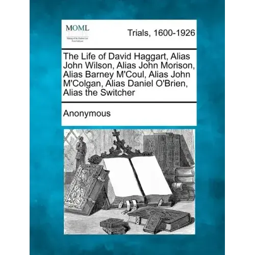 The Life of David Haggart, Alias John Wilson, Alias John Morison, Alias Barney M'Coul, Alias John M'Colgan, Alias Daniel O'Brien, Alias the Switcher