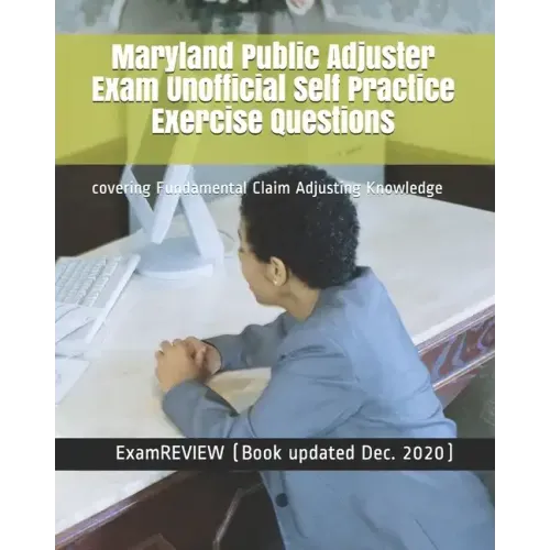 Maryland Public Adjuster Exam Unofficial Self Practice Exercise Questions: covering Fundamental Claim Adjusting Knowledge