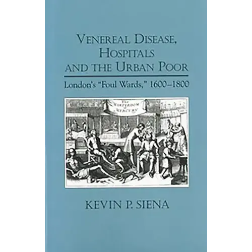Venereal Disease, Hospitals and the Urban Poor: London's Foul Wards, 1600-1800