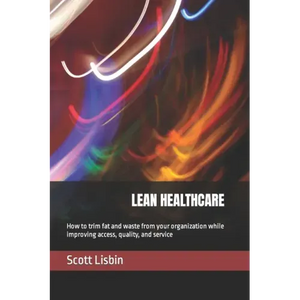 Lean Healthcare: How to trim fat and waste from your organization while improving access, quality, and service - Paperback