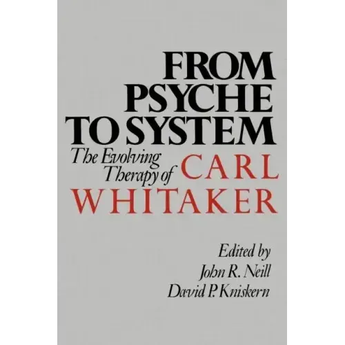 From Psyche to System: The Evolving Therapy of Carl Whitaker