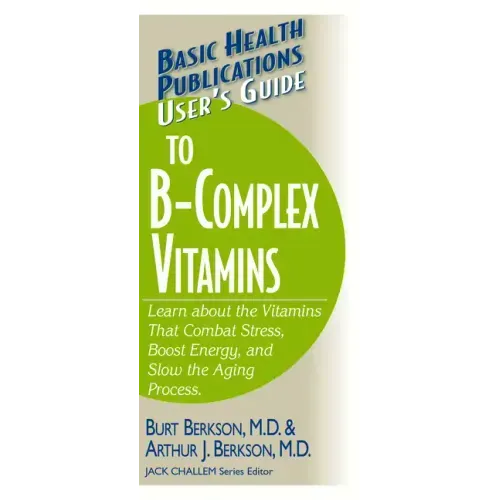 User's Guide to the B-Complex Vitamins: Learn about the Vitamins That Combat Stress, Boost Energy, and Slow the Aging Process.