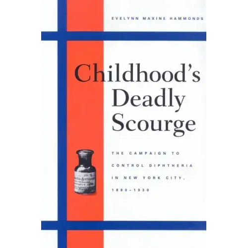 Childhood's Deadly Scourge: The Campaign to Control Diphtheria in New York City, 1880-1930