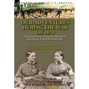 Our Adventures During the War of 1870: the Experiences of Two British Nurses During the Franco-Prussian War - Hardcover