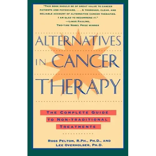 Alternatives in Cancer Therapy: The Complete Guide to Alternative Treatments