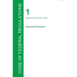 CFR 1, General Provisions, January 01, 2015 (Volume 1 of 1) - Paperback