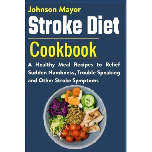 Stroke Diet: A Healthy Meal Recipes to Relief Sudden Numbness, Trouble Speaking and Other Stroke Symptoms