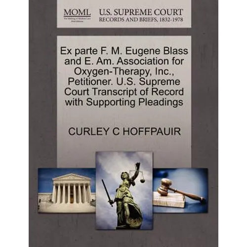 Ex Parte F. M. Eugene Blass and E. Am. Association for Oxygen-Therapy, Inc., Petitioner. U.S. Supreme Court Transcript of Record with Supporting Plead