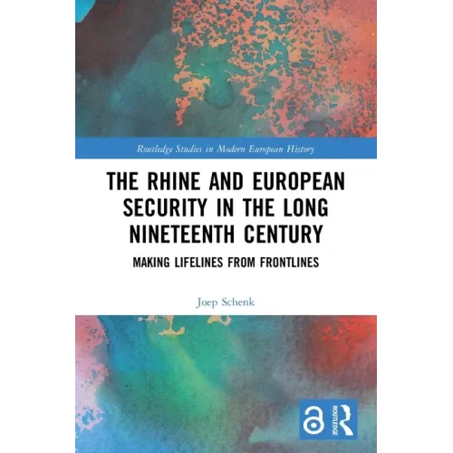 The Rhine and European Security in the Long Nineteenth Century: Making Lifelines from Frontlines