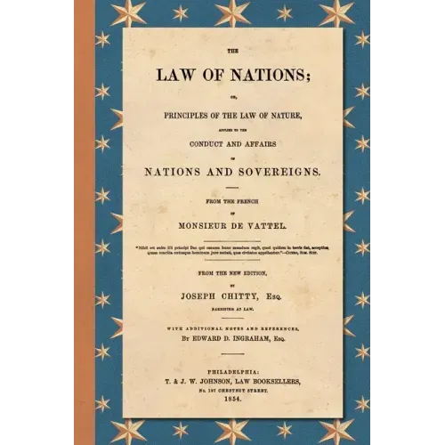 The Law of Nations (1854): Or, Principles of the Law of Nature, Applied to the Conduct and Affairs of Nations and Sovereigns. From the French of