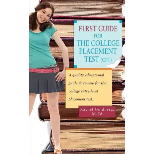F1rst Guide for the College Placement Test (CPT): A Quality Educational Guide & Review for the College Entry-Level Placement Test.