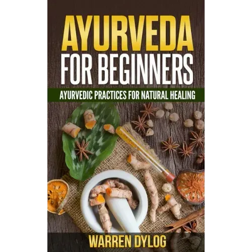 Ayurveda for Beginners: Ayurvedic Practices for Natural Healing