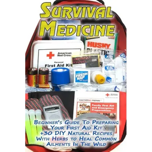Survival Medicine: Beginner's Guide To Preparing Your First Aid Kit + 30 DIY Natural Recipes With Herbs to Heal Common Ailments In The Wi - Paperback