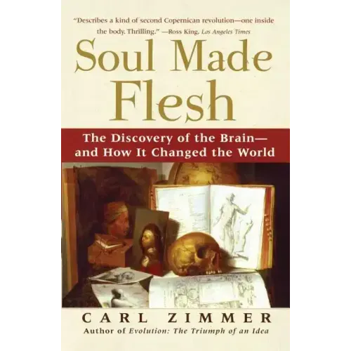 Soul Made Flesh: The Discovery of the Brain--And How It Changed the World