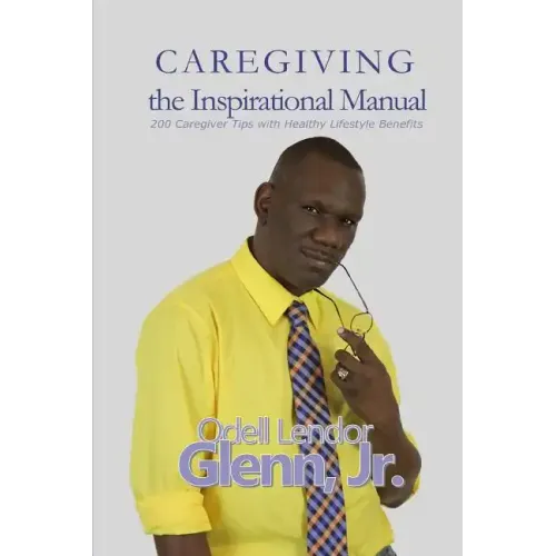 Caregiving -The Inspirational Manual: 200 Caregiver Tips with Healthy Lifestyle Benefits