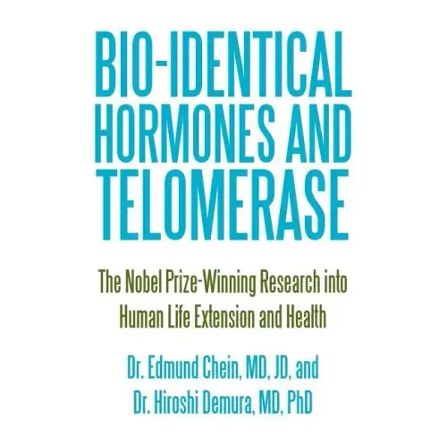 Bio-identical Hormones and Telomerase: The Nobel Prize-Winning Research into Human Life Extension and Health