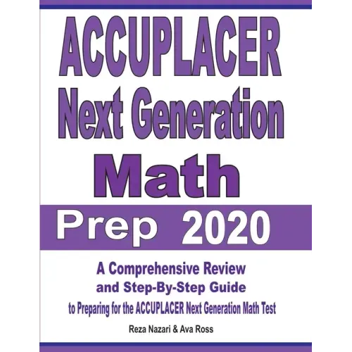 ACCUPLACER Next Generation Math Prep 2020: A Comprehensive Review and Step-By-Step Guide to Preparing for the ACCUPLACER Next Generation Math Test