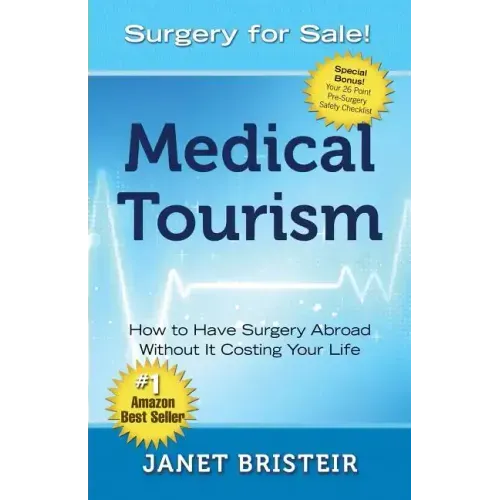 Medical Tourism - Surgery for Sale!: How to Have Surgery Abroad Without It Costing Your Life