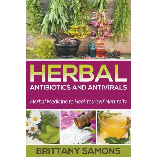 Herbal Antibiotics and Antivirals: Herbal Medicine to Heal Yourself Naturally