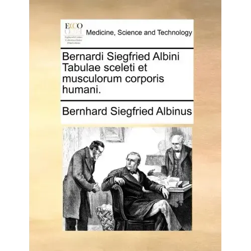 Bernardi Siegfried Albini Tabulae Sceleti Et Musculorum Corporis Humani.