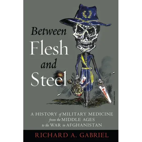 Between Flesh and Steel: A History of Military Medicine from the Middle Ages to the War in Afghanistan