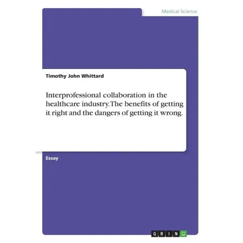 Interprofessional collaboration in the healthcare industry. The benefits of getting it right and the dangers of getting it wrong.