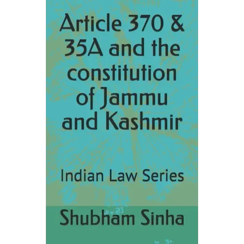 Article 370 & 35A and the constitution of Jammu and Kashmir: Indian Law Series