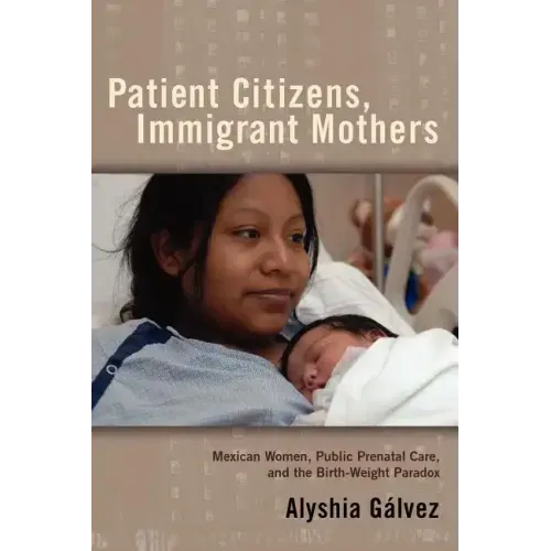 Patient Citizens, Immigrant Mothers: Mexican Women, Public Prenatal Care, and the Birth Weight Paradox