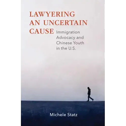 Lawyering an Uncertain Cause: Immigration Advocacy and Chinese Youth in the Us