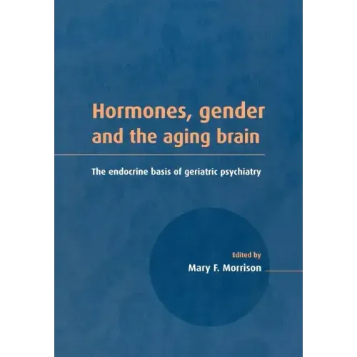 Hormones, Gender and the Aging Brain: The Endocrine Basis of Geriatric Psychiatry